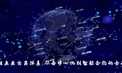 区块链未来交易体系：从去中心化到智能合约的全面前景