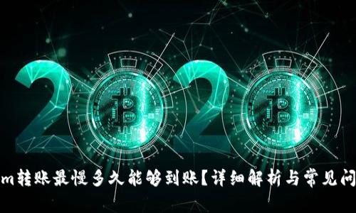 Tokenim转账最慢多久能够到账？详细解析与常见问题解答