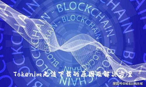 Tokenim无法下载的原因及解决方案