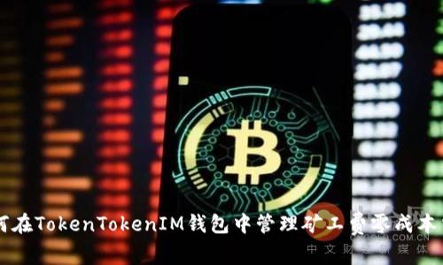 如何在TokenTokenIM钱包中管理矿工费零成本交易