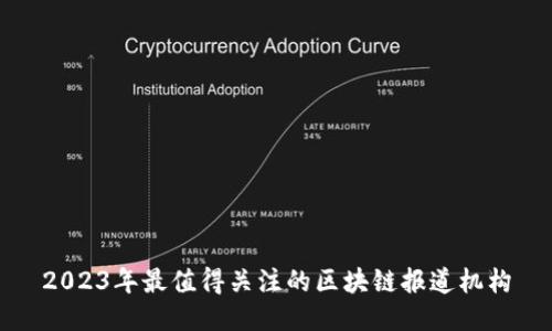 2023年最值得关注的区块链报道机构