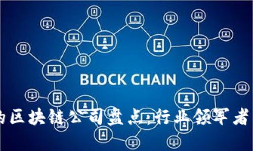 国内最好的区块链公司盘点：行业领军者与新兴力量