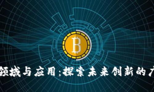 区块链的领域与应用：探索未来创新的广泛可能性