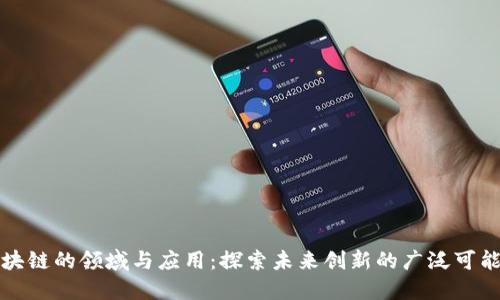 区块链的领域与应用：探索未来创新的广泛可能性