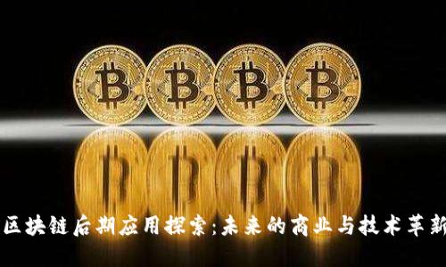 区块链后期应用探索：未来的商业与技术革新