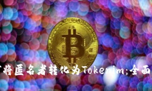 如何将匿名者转化为Tokenim：全面指南
