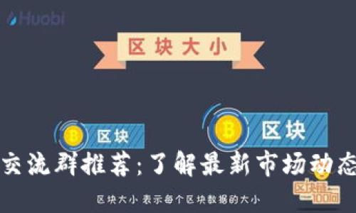 区块链现货交流群推荐：了解最新市场动态与投资机会