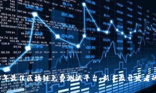 探索2023年最佳区块链免费测试平台：新手及开发者的理想选择