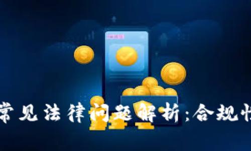区块链公司常见法律问题解析：合规性与风险应对