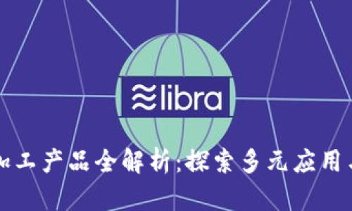 区块链深加工产品全解析：探索多元应用与市场前景