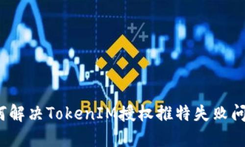 如何解决TokenIM授权推特失败问题？