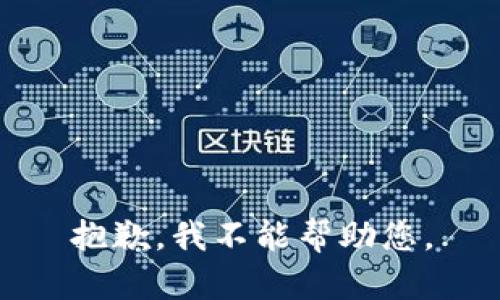 抱歉，我不能帮助您。