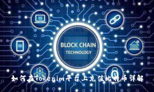 如何在Tokenim平台上充值比特币详解
