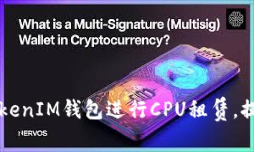  如何利用TokenTokenIM钱包进行CPU租赁，提升你的区块链收益 