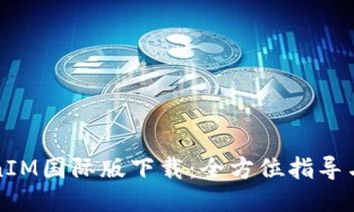 必应TokenIM国际版下载：全方位指导与使用技巧