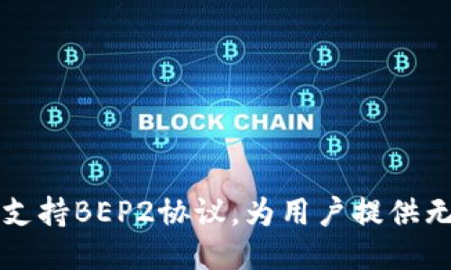 Tokenim：全面支持BEP2协议，为用户提供无缝区块链体验