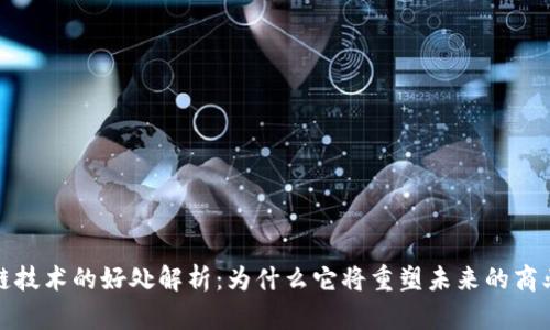 区块链技术的好处解析：为什么它将重塑未来的商业环境