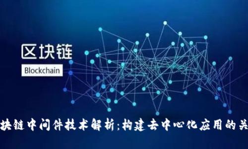 区块链中间件技术解析：构建去中心化应用的关键