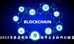 2023年最受欢迎的区块链平台素材网站推荐