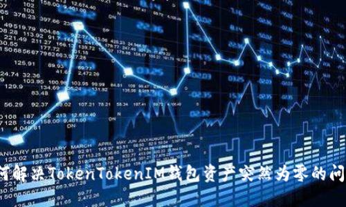 如何解决TokenTokenIM钱包资产突然为零的问题？