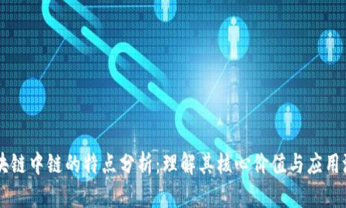 区块链中链的特点分析：理解其核心价值与应用潜力