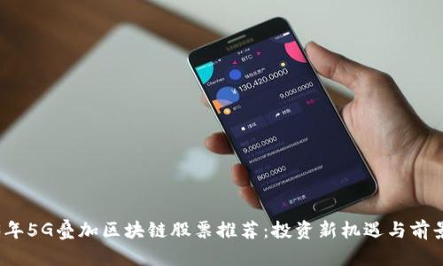 2023年5G叠加区块链股票推荐：投资新机遇与前景分析