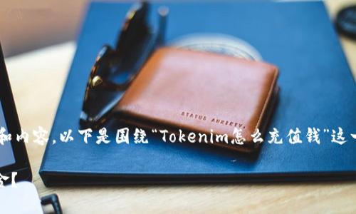 当然可以为您提供相关的信息和内容。以下是围绕“Tokenim怎么充值钱”这一主题的结构化内容，仅供参考。

如何在Tokenim平台上充值资金？