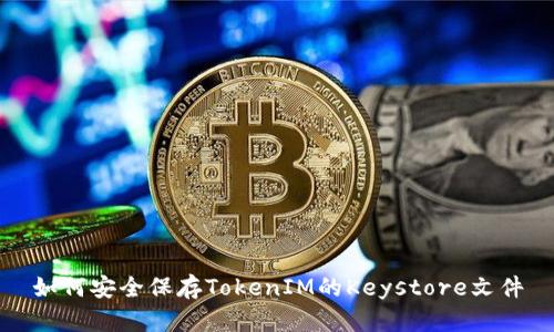 如何安全保存TokenIM的Keystore文件