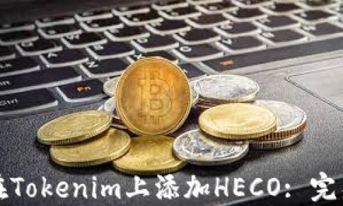 
如何在Tokenim上添加HECO: 完整指南
