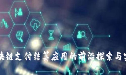 区块链支付结算应用的前沿探索与实践