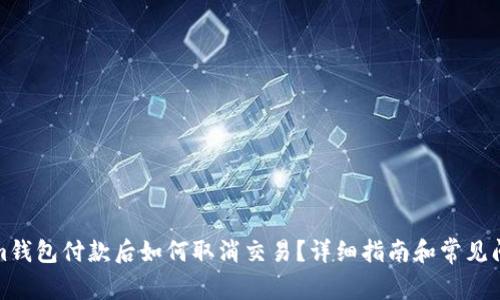 Tokenim钱包付款后如何取消交易？详细指南和常见问题解答