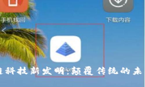 区块链科技新发明：颠覆传统的未来创新
