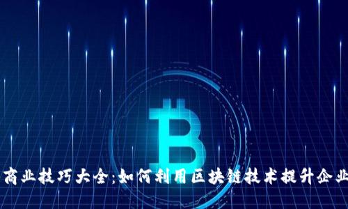 区块链商业技巧大全：如何利用区块链技术提升企业竞争力