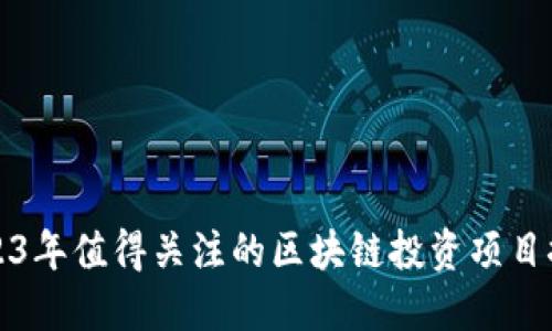2023年值得关注的区块链投资项目推荐