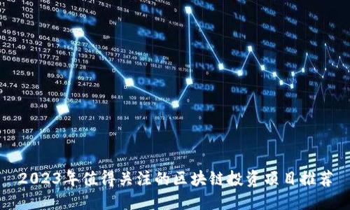 2023年值得关注的区块链投资项目推荐