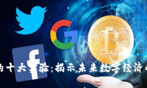 区块链的十大实验：揭示未来数字经济的新机遇