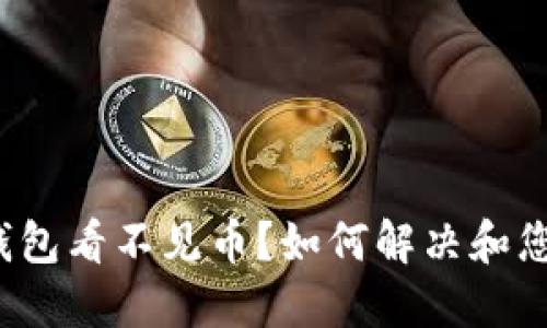 TokenTokenIM钱包看不见币？如何解决和您的数字资产管理